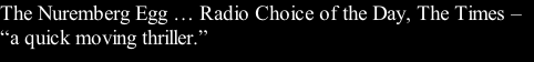 The Nuremberg Egg … Radio Choice of the Day, The Times – “a quick moving thriller.”