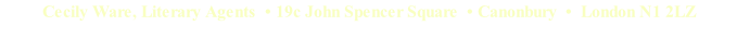 Cecily Ware, Literary Agents  • 19c John Spencer Square  • Canonbury  •  London N1 2LZ